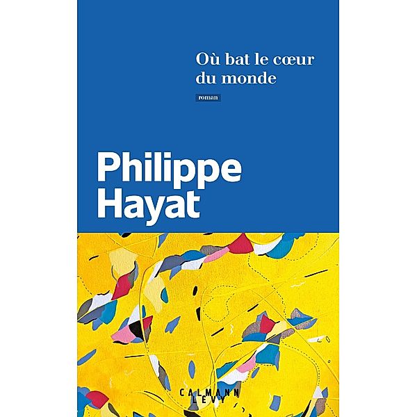 Où bat le coeur du monde / Littérature Française, Philippe Hayat