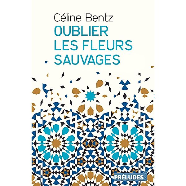 Oublier les fleurs sauvages / Préludes Littérature, Céline Bentz