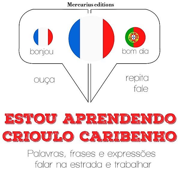 Ouça, repita, fale: método de aprendizagem de línguas - Estou aprendendo crioulo caribenho, JM Gardner