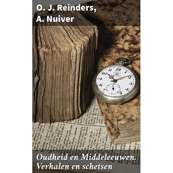 Oudheid en Middeleeuwen. Verhalen en schetsen, O. J. Reinders, A. Nuiver