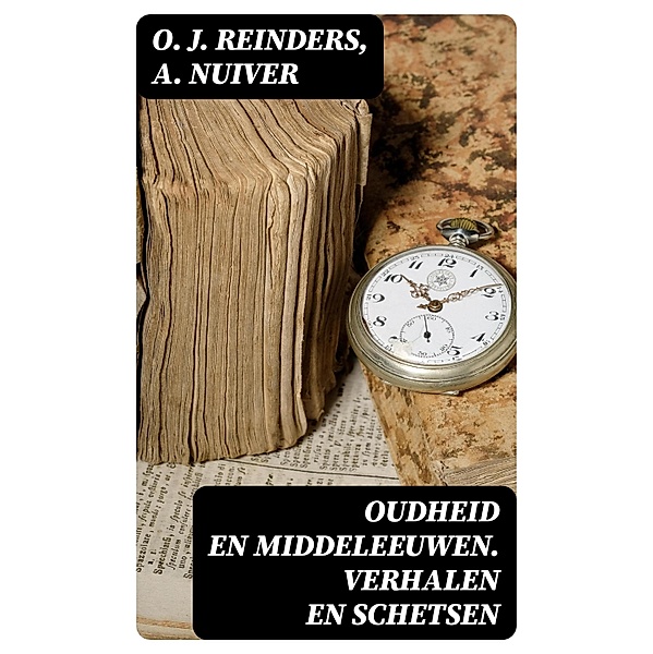Oudheid en Middeleeuwen. Verhalen en schetsen, O. J. Reinders, A. Nuiver
