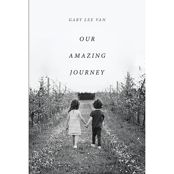 Our Amazing Journey / Christian Faith Publishing, Inc., Gary Lee van