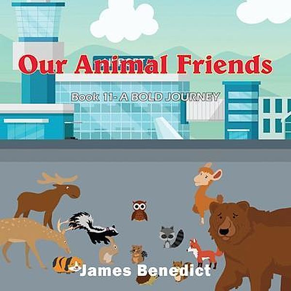 OUR ANIMAL FRIENDS / GoldTouch Press, LLC, James Benedict