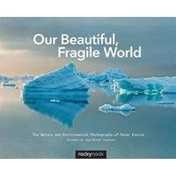 Our Beautiful, Fragile World: The Nature and Environmental Photographs of Peter Essick, Peter Essick