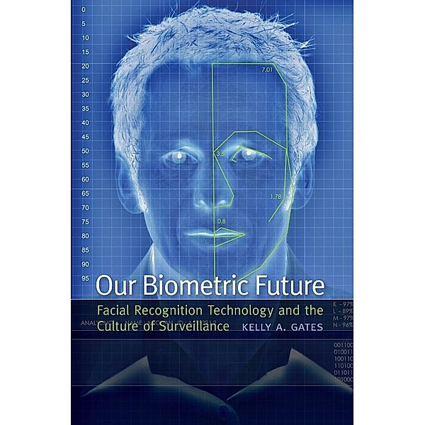 Our Biometric Future / Critical Cultural Communication Bd.2, Kelly A. Gates