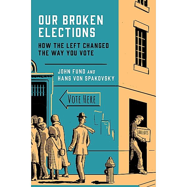 Our Broken Elections, John Fund, Hans Von Spakovsky