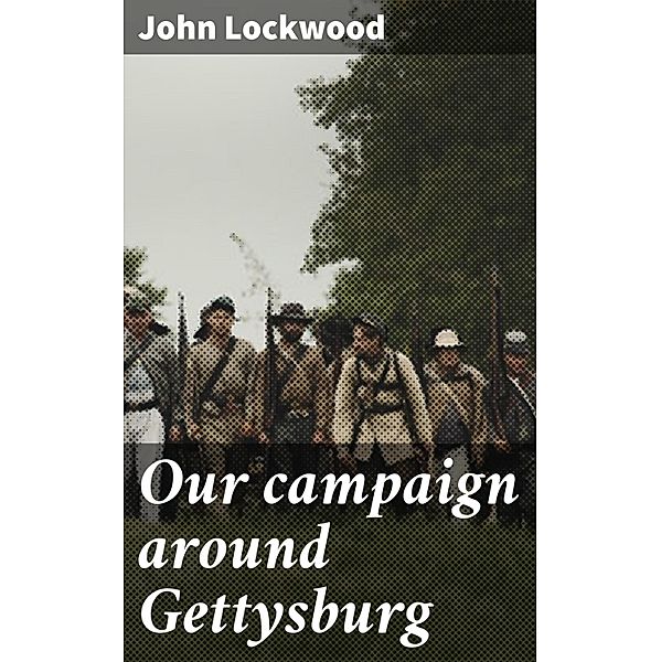 Our campaign around Gettysburg, John Lockwood
