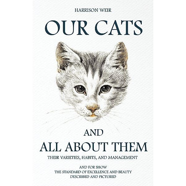 Our Cats and All about Them - Their Varieties, Habits, and Management, Harrison Weir