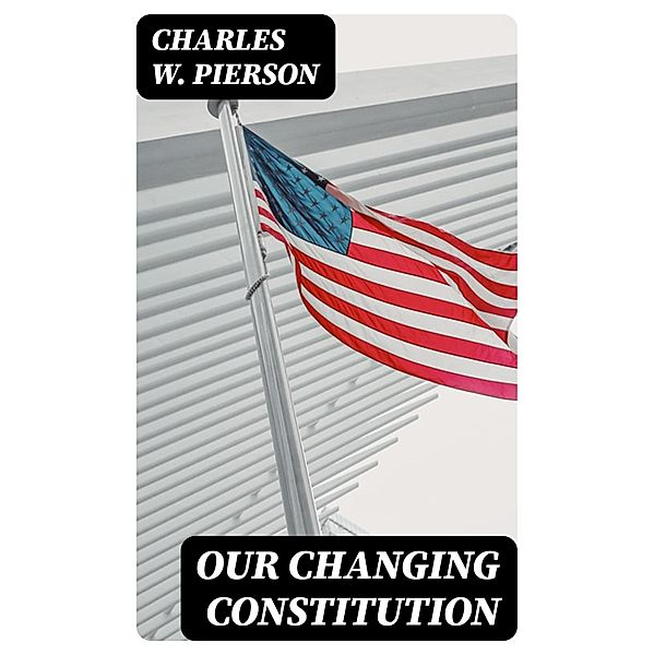 Our Changing Constitution, Charles W. Pierson