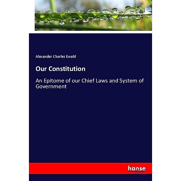 Our Constitution, Alexander Charles Ewald