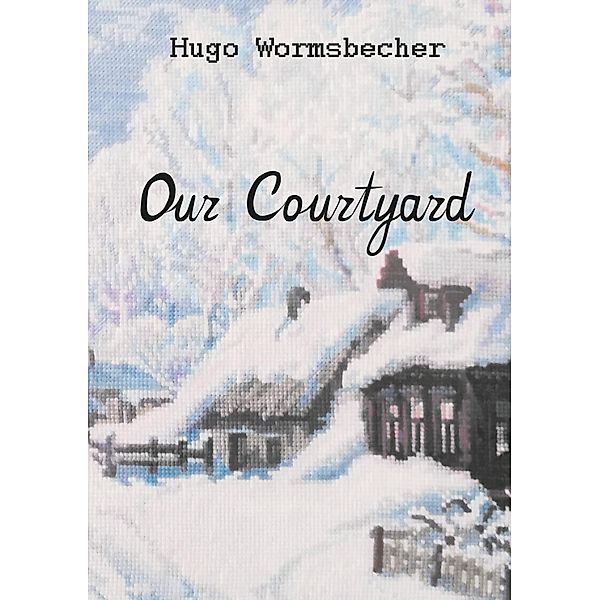 Our Courtyard, Hugo Wormsbecher, Walther Friesen