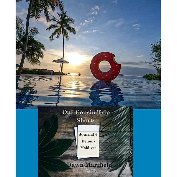 Our Cousin Trip Shorts Journal 6 Detour-Maldives / Our Cousin Trip Shorts, Dawn Marifield