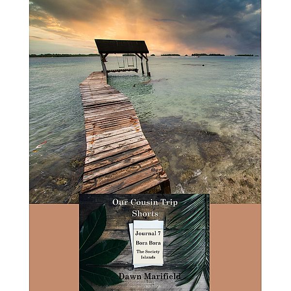 Our Cousin Trip Shorts Journal 7 Bora Bora The Society Islands / Our Cousin Trip Shorts, Dawn Marifield