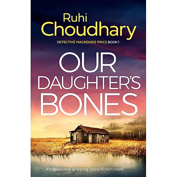 Our Daughter's Bones / Detective Mackenzie Price Bd.1, Ruhi Choudhary