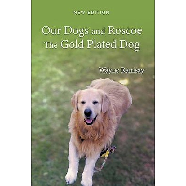 Our Dogs and Roscoe the Gold Plated Dog, Wayne Ramsay