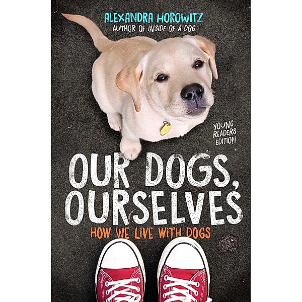 Our Dogs, Ourselves -- Young Readers Edition, Alexandra Horowitz