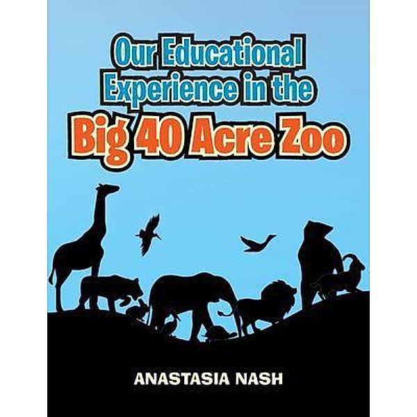 Our Educational Experience in the Big 40 Acre Zoo / Mrs Anastasia Nash, Anastasia Nash