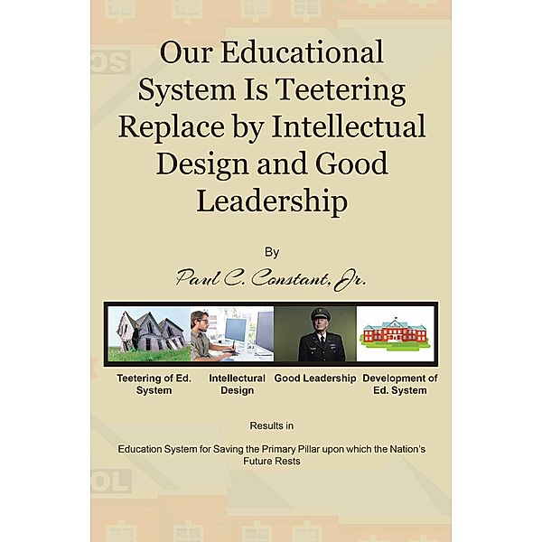 Our Educational System Is Teetering Replace by Intellectual Design and Good Leadership, Jr. Constant