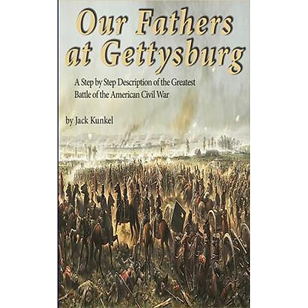 Our Fathers at Gettysburg / Pepper Publishing, Jack L. Kunkel