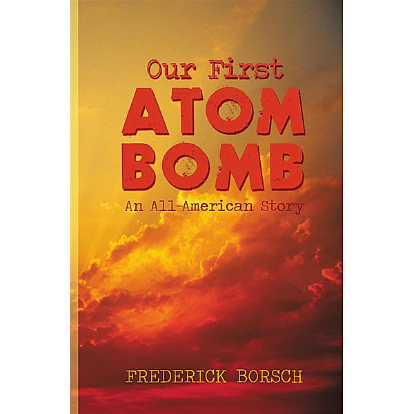 Our First Atom Bomb, Frederick Borsch