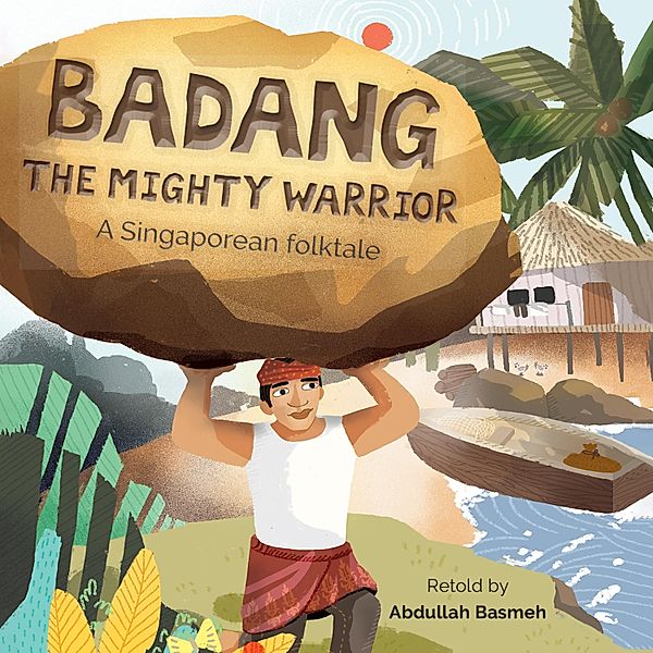 Our Folktales: The All-time Favourite Folktales from Asia - 8 - Singapore: Badang the Mighty Warrior, Abdullah Basmeh