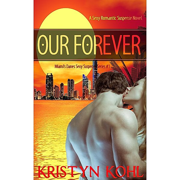 Our Forever (Miami's Danes - Sexy Suspense Series, #1) / Miami's Danes - Sexy Suspense Series, Kristyn Kohl