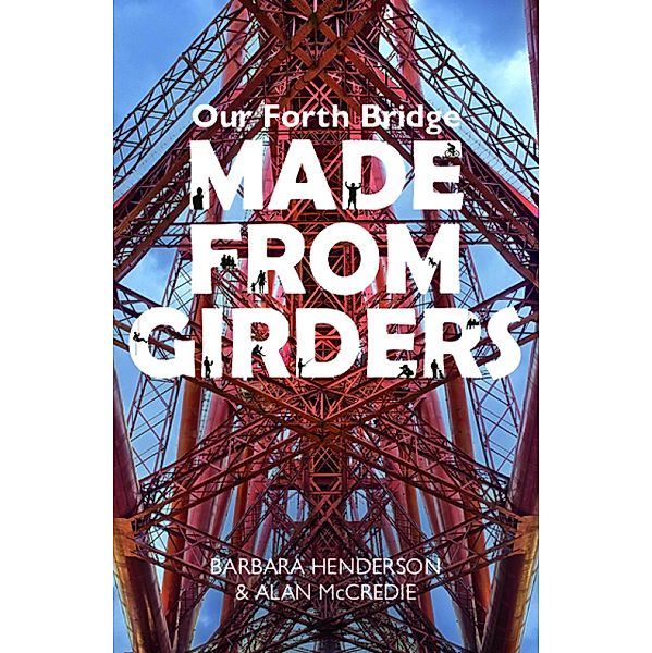 Our Forth Bridge: Made From Girders, Barbara Henderson