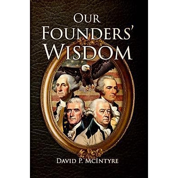 Our Founders' Wisdom, David P McIntyre