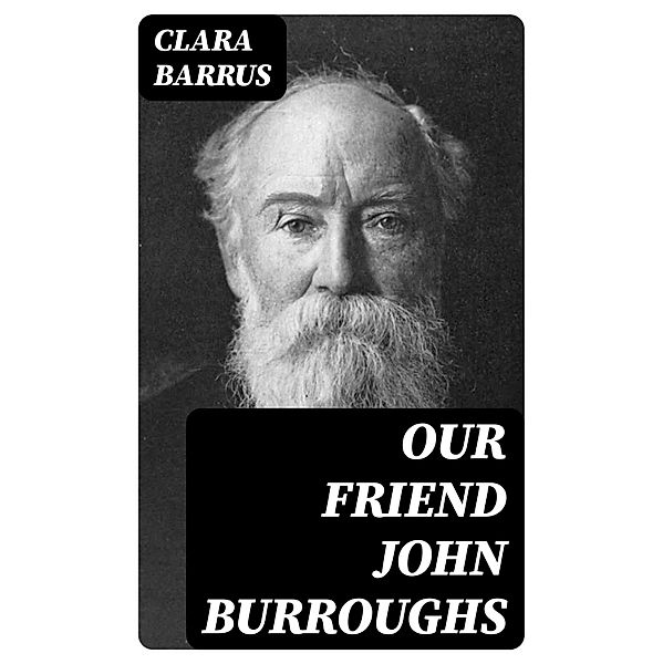 Our Friend John Burroughs, Clara Barrus