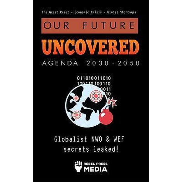 Our Future Uncovered Agenda 2030-2050 / Liberty Anonymous Documents, Rebel Press Media