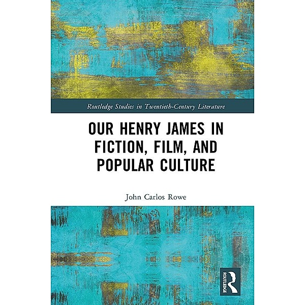 Our Henry James in Fiction, Film, and Popular Culture, John Carlos Rowe
