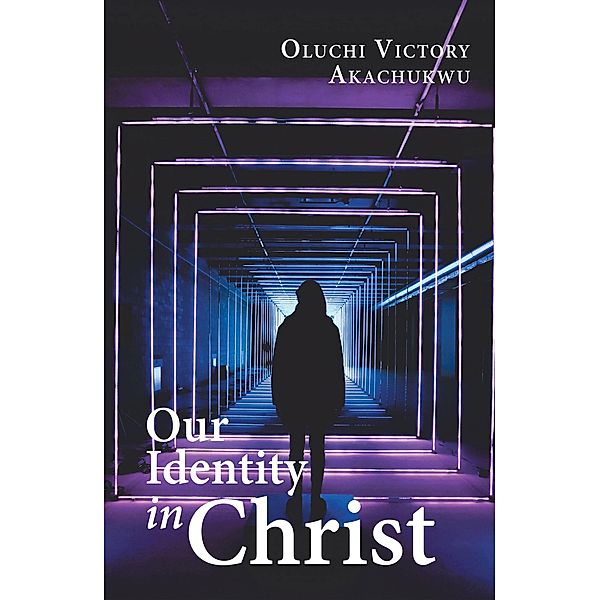 Our Identity in Christ, Oluchi Victory Akachukwu