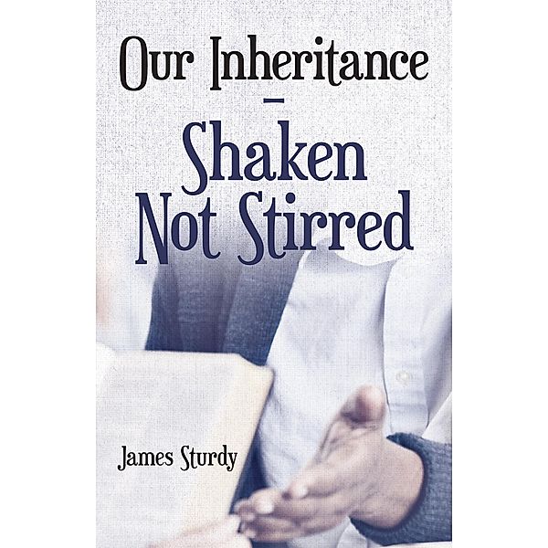Our Inheritance - Shaken Not Stirred, James Sturdy