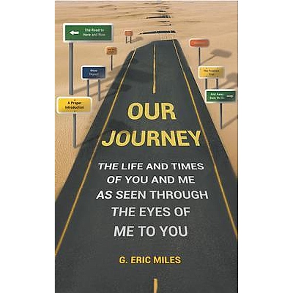 OUR JOURNEY - THE LIFE AND TIMES OF YOU AND ME AS SEEN THROUGH THE EYES OF ME TO YOU / Go To Publish, G. Eric Miles