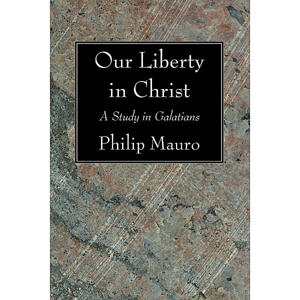 Our Liberty in Christ, Philip Mauro