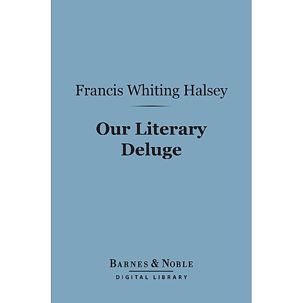 Our Literary Deluge (Barnes & Noble Digital Library) / Barnes & Noble, Francis Whiting Halsey