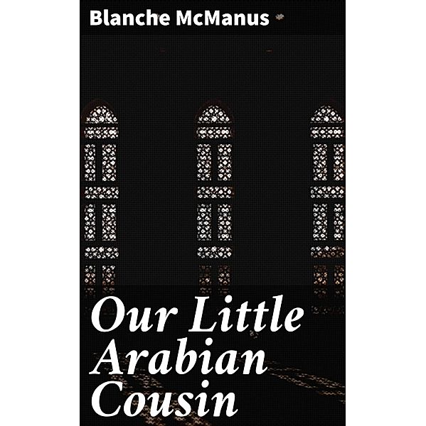 Our Little Arabian Cousin, Blanche McManus