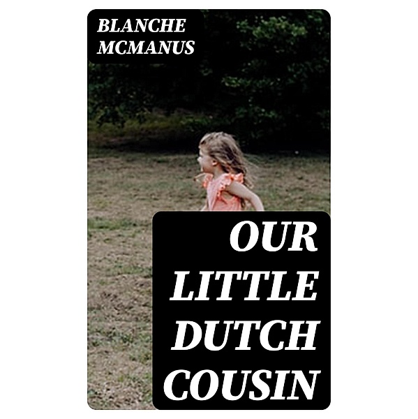 Our Little Dutch Cousin, Blanche McManus