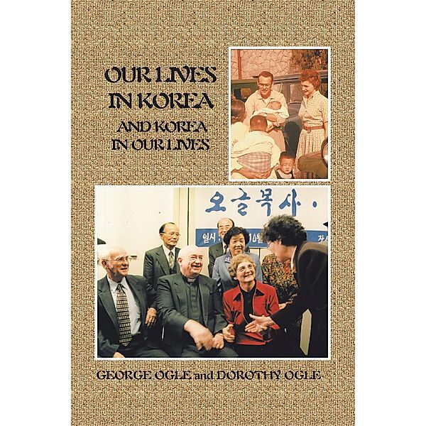 Our Lives in Korea and Korea in Our Lives, George Ogle, Dorothy Ogle