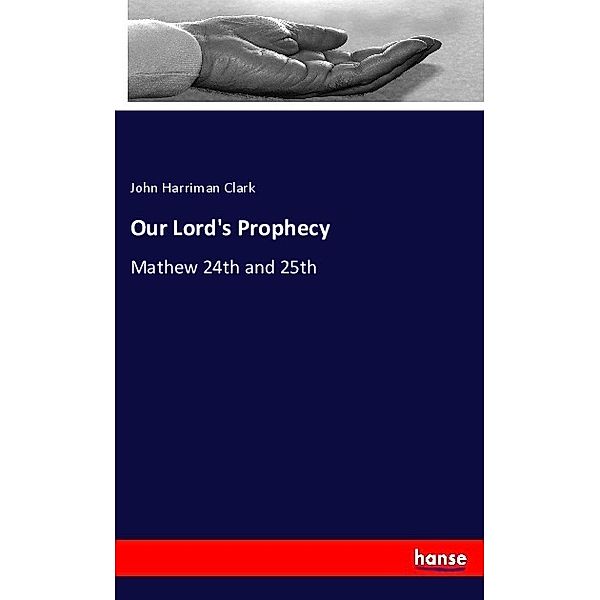 Our Lord's Prophecy, John Harriman Clark