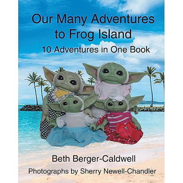 Our Many Adventures to Frog Island / Newman Springs Publishing, Inc., Beth Berger-Caldwell