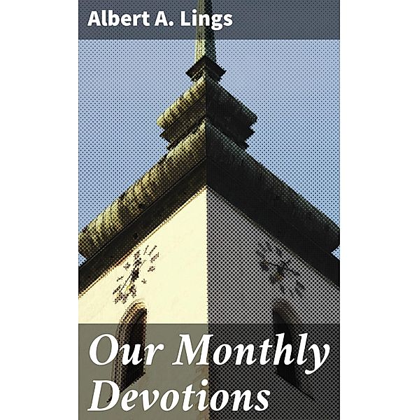 Our Monthly Devotions, Albert A. Lings