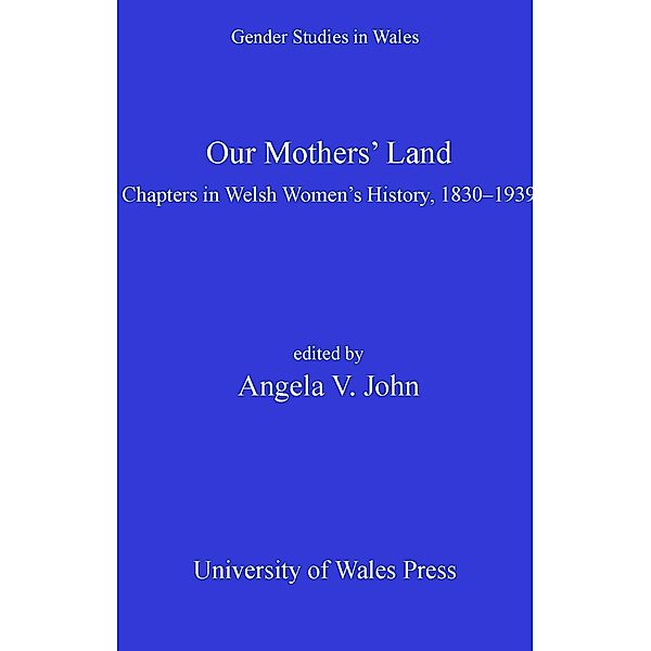 Our Mothers' Land / Gender Studies in Wales, Angela V John