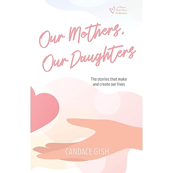Our Mothers, Our Daughters (Divas That Care Collection, #2) / Divas That Care Collection, Candace Gish