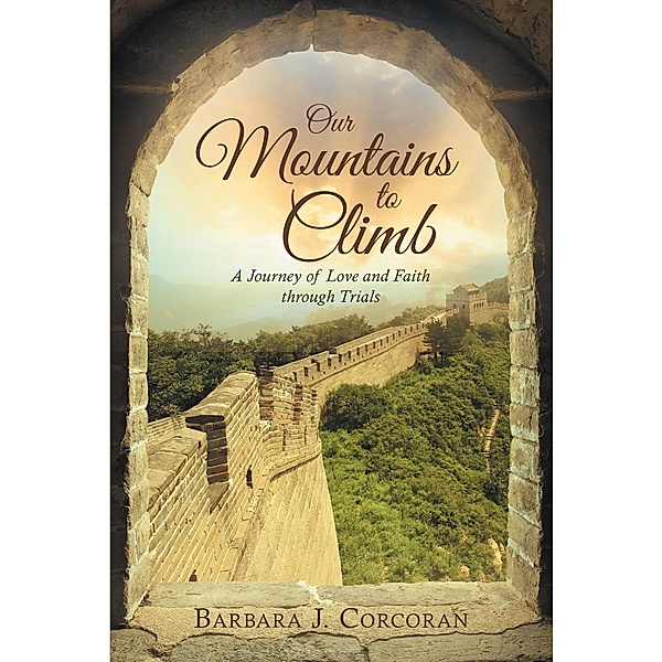 Our Mountains to Climb: A Journey of Love and Faith Through Trials, Barbara J. Corcoran