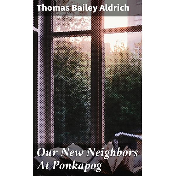 Our New Neighbors At Ponkapog, Thomas Bailey Aldrich