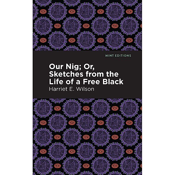 Our Nig; Or, Sketches from the Life of a Free Black / Black Narratives, Harriet E. Wilson