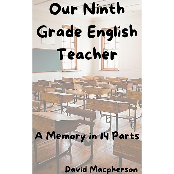 Our Ninth Grade English Teacher: A Memory in 14 Parts, David Macpherson