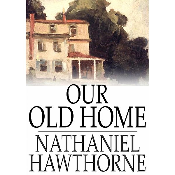 Our Old Home / The Floating Press, Nathaniel Hawthorne