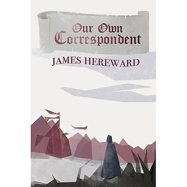 Our Own Correspondent / Cranthorpe Millner Publishers, James Hereward